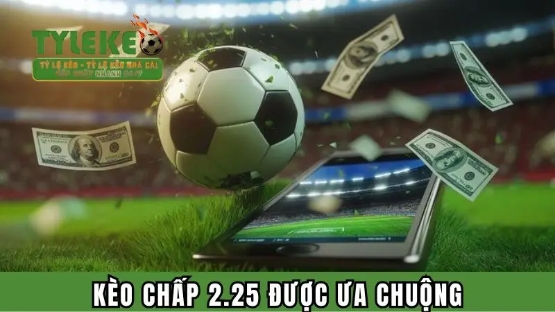 Kèo chấp 2.25 được ưa chuộng