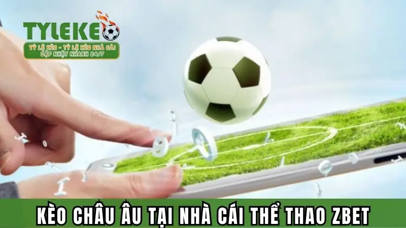 Kèo châu Âu cực hot tại nhà cái thể thao Zbet