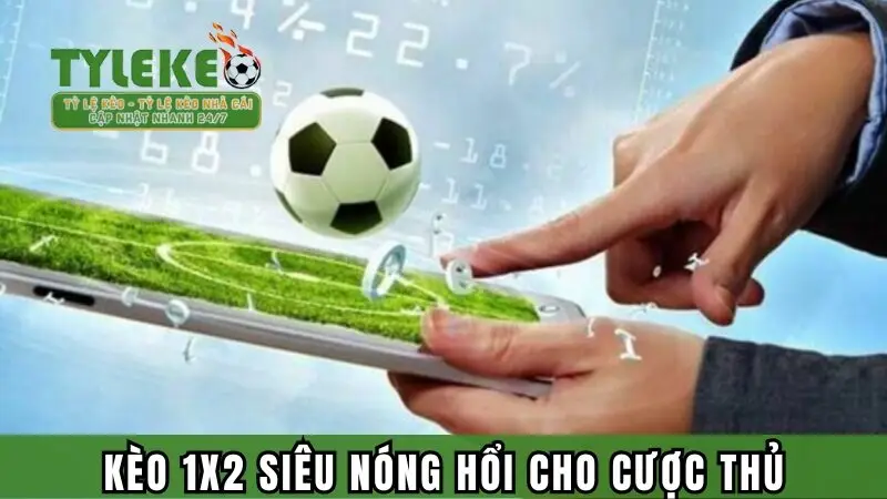 Kèo 1x2 siêu nóng hổi cho cược thủ